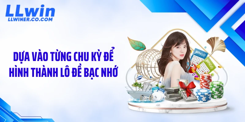 Dựa vào từng chu kỳ để hình thành lô đề bạc nhớ