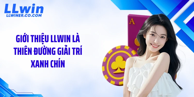 LLWIN Giới thiệu LLWIN là thiên đường giải trí xanh chín