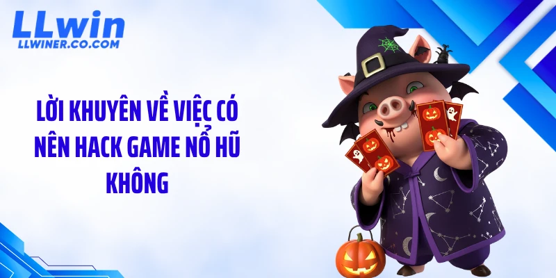 Lời khuyên về việc có nên hack game nổ hũ không