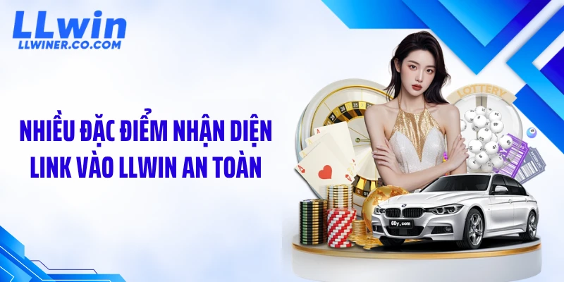 Nhiều đặc điểm nhận diện link vào LLWIN an toàn