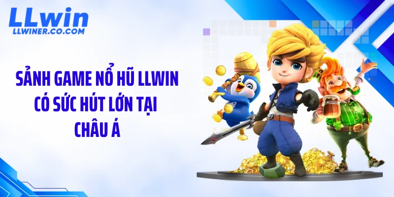 Sảnh game nổ hũ LLWIN có sức hút lớn tại châu Á